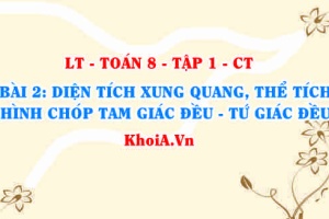 Công thức tính diện tích xung quanh và thể tích hình chóp tam giác đều, tứ giác đều? Toán 8 bài 2 ct1c2b2
